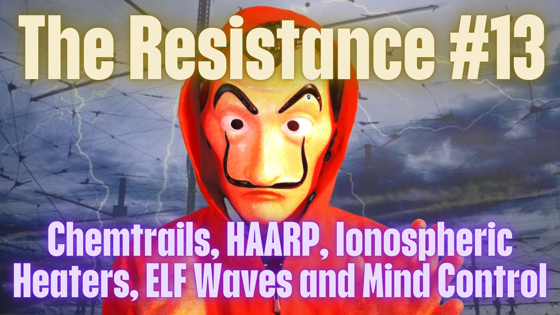 The Resistance #13 – Chemtrails, HAARP, Ionospheric Heaters, ELF Waves and Mind Control